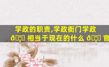 学政的职责,学政衙门学政 🦁 相当于现在的什么 🦆 官